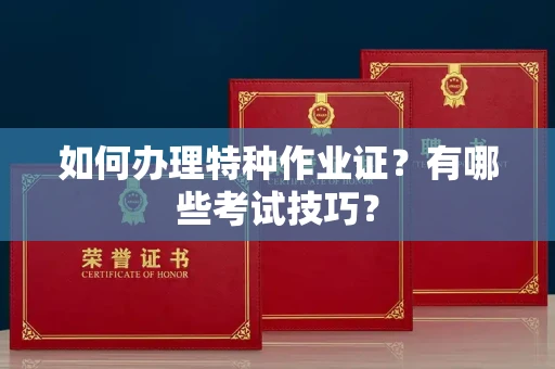 温州如何办理特种作业证?有哪些考试技巧?