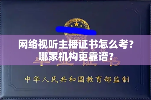 温州网络视听主播证书怎么考?哪家机构更靠谱?