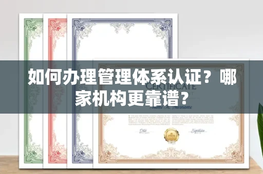 温州如何办理管理体系认证?哪家机构更靠谱?