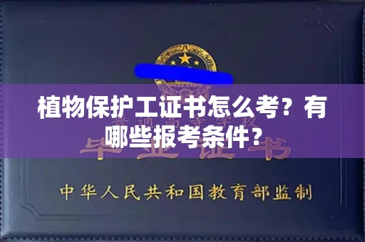 温州植物保护工证书怎么考?有哪些报考条件?