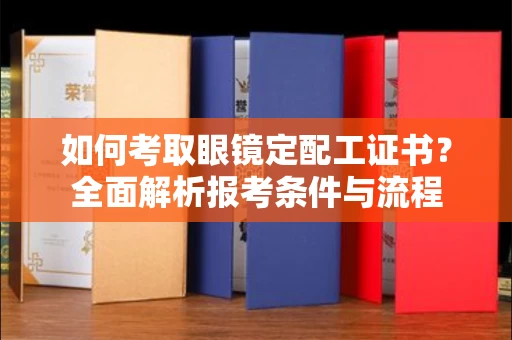 温州如何考取眼镜定配工证书?全面解析报考条件与流程
