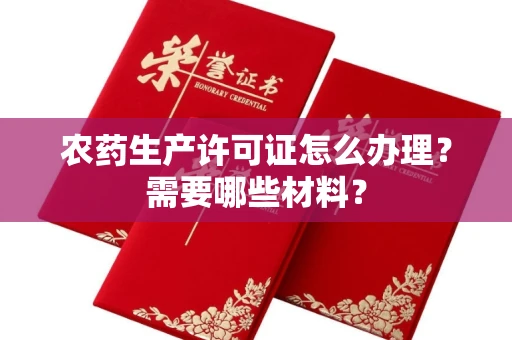 温州农药生产许可证怎么办理?需要哪些材料?