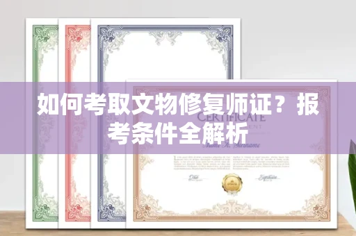 温州如何考取文物修复师证?报考条件全解析