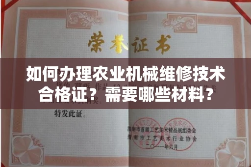 温州如何办理农业机械维修技术合格证?需要哪些材料?