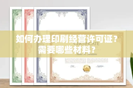 温州如何办理印刷经营许可证?需要哪些材料?