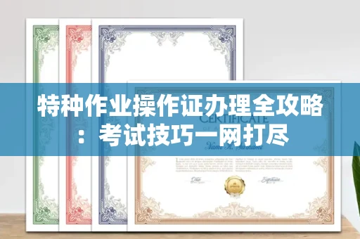 温州特种作业操作证办理全攻略:考试技巧一网打尽
