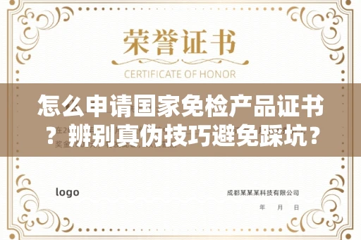 温州怎么申请国家免检产品证书?辨别真伪技巧避免踩坑?