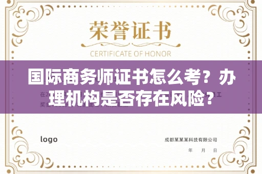 温州国际商务师证书怎么考?办理机构是否存在风险?