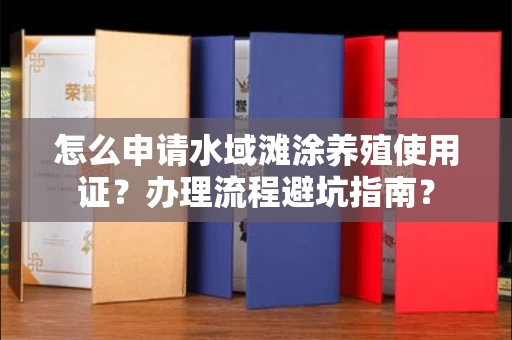 温州怎么申请水域滩涂养殖使用证?办理流程避坑指南?