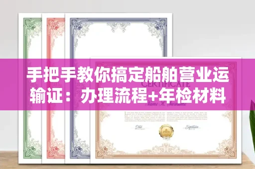 温州手把手教你搞定船舶营业运输证:办理流程+年检材料清单