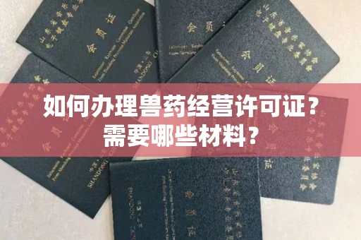 温州如何办理兽药经营许可证?需要哪些材料?