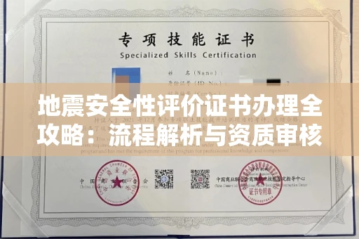 温州地震安全性评价证书办理全攻略:流程解析与资质审核实战技巧