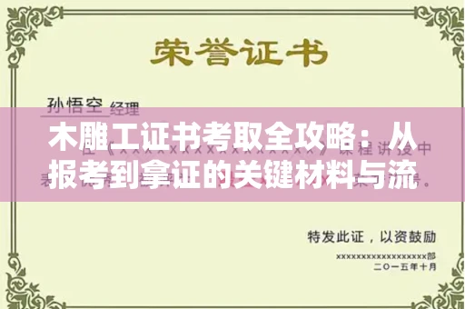 温州木雕工证书考取全攻略:从报考到拿证的关键材料与流程解析