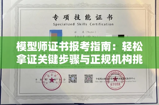 温州模型师证书报考指南:轻松拿证关键步骤与正规机构挑选秘籍