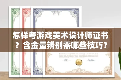 温州怎样考游戏美术设计师证书?含金量辨别需哪些技巧?