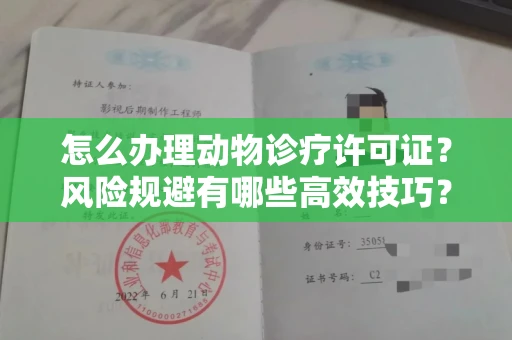 温州怎么办理动物诊疗许可证?风险规避有哪些高效技巧?