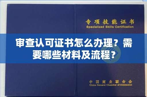 温州审查认可证书怎么办理?需要哪些材料及流程?
