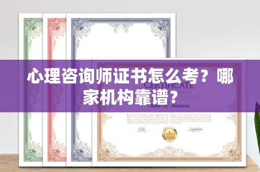 温州心理咨询师证书怎么考?哪家机构靠谱?