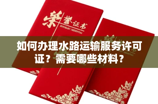 温州如何办理水路运输服务许可证?需要哪些材料?